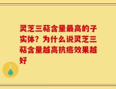 灵芝三萜含量最高的子实体？为什么说灵芝三萜含量越高抗癌效果越好