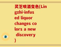 灵芝喷酒变色(Lingzhi-infused liquor changes colors a new discovery)