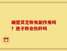 破壁灵芝粉有副作用吗？孢子粉会伤肝吗