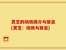 灵芝的功效简介与禁忌(灵芝：功效与禁忌)