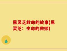 黑灵芝救命的故事(黑灵芝：生命的救赎)