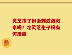 灵芝孢子粉会刺激雌激素吗？吃灵芝孢子粉有何反应