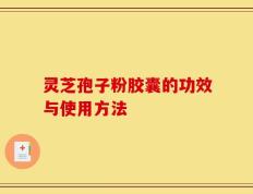 灵芝孢子粉胶囊的功效与使用方法
