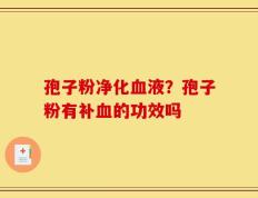 孢子粉净化血液？孢子粉有补血的功效吗