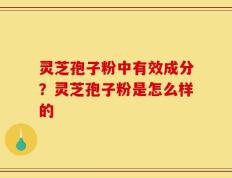 灵芝孢子粉中有效成分？灵芝孢子粉是怎么样的