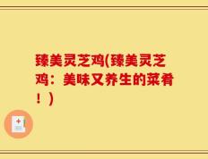 臻美灵芝鸡(臻美灵芝鸡：美味又养生的菜肴！)
