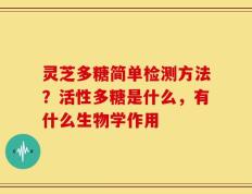 灵芝多糖简单检测方法？活性多糖是什么，有什么生物学作用