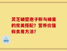灵芝破壁孢子粉与蜂蜜的完美搭配？营养价值和食用方法？