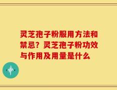 灵芝孢子粉服用方法和禁忌？灵芝孢子粉功效与作用及用量是什么