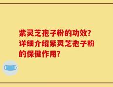 紫灵芝孢子粉的功效？详细介绍紫灵芝孢子粉的保健作用？