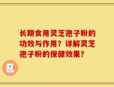 长期食用灵芝孢子粉的功效与作用？详解灵芝孢子粉的保健效果？