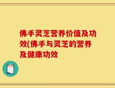 佛手灵芝营养价值及功效(佛手与灵芝的营养及健康功效