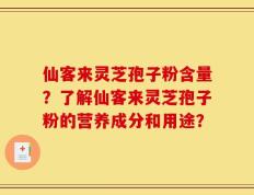 仙客来灵芝孢子粉含量？了解仙客来灵芝孢子粉的营养成分和用途？