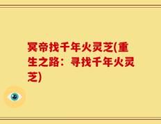 冥帝找千年火灵芝(重生之路：寻找千年火灵芝)