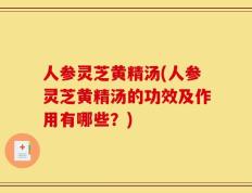人参灵芝黄精汤(人参灵芝黄精汤的功效及作用有哪些？)