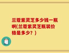 兰蔻紫灵芝多少钱一瓶啊(兰蔻紫灵芝瓶装价格是多少？)