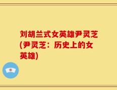 刘胡兰式女英雄尹灵芝(尹灵芝：历史上的女英雄)