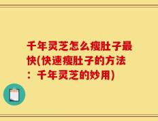 千年灵芝怎么瘦肚子最快(快速瘦肚子的方法：千年灵芝的妙用)
