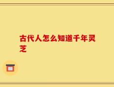 古代人怎么知道千年灵芝