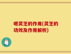 嗯灵芝的作用(灵芝的功效及作用解析)