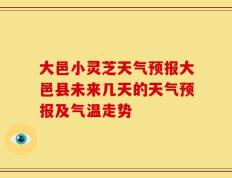 大邑小灵芝天气预报大邑县未来几天的天气预报及气温走势