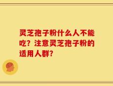 灵芝孢子粉什么人不能吃？注意灵芝孢子粉的适用人群？