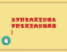 太岁野生肉灵芝价格太岁野生灵芝肉价格飙涨)