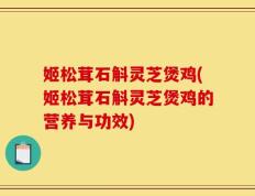 姬松茸石斛灵芝煲鸡(姬松茸石斛灵芝煲鸡的营养与功效)