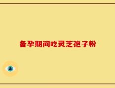 备孕期间吃灵芝孢子粉