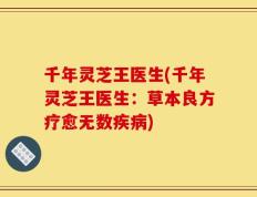 千年灵芝王医生(千年灵芝王医生：草本良方疗愈无数疾病)