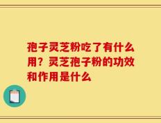 孢子灵芝粉吃了有什么用？灵芝孢子粉的功效和作用是什么