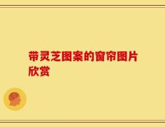 带灵芝图案的窗帘图片欣赏