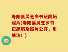 寿阳县灵芝乡书记简历照片(寿阳县灵芝乡书记简历及照片公开，引关注！)