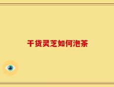 干货灵芝如何泡茶