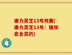 康力灵芝13号效果(康力灵芝13号：强效愈合灵药)