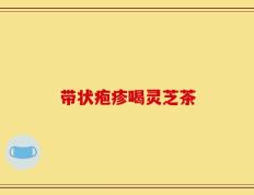 带状疱疹喝灵芝茶