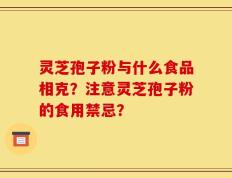 灵芝孢子粉与什么食品相克？注意灵芝孢子粉的食用禁忌？