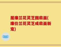居廉兰花灵芝图扇面(廉价兰花灵芝成扇面新宠)