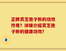 正牌灵芝孢子粉的功效作用？详细介绍灵芝孢子粉的健康功效？
