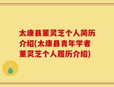 太康县董灵芝个人简历介绍(太康县青年学者董灵芝个人履历介绍)
