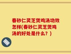 春砂仁灵芝煲鸡汤功效怎样(春砂仁灵芝煲鸡汤的好处是什么？)