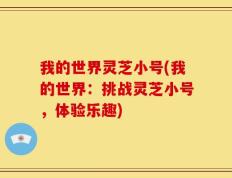 我的世界灵芝小号(我的世界：挑战灵芝小号，体验乐趣)