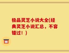 极品灵芝小说大全(经典灵芝小说汇总，不容错过！)