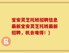 宝安灵芝托班招聘信息最新宝安灵芝托班最新招聘，机会难得！)