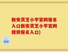 新安灵芝小学官网报名入口新安灵芝小学官网提供报名入口)