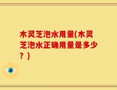 木灵芝泡水用量(木灵芝泡水正确用量是多少？)