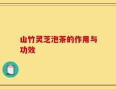 山竹灵芝泡茶的作用与功效