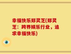 幸福快乐郑灵芝(郑灵芝：跨界娱乐行业，追求幸福快乐)