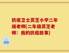 抗疫卫士灵芝小学二年级老师(二年级灵芝老师：我的抗疫故事)