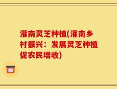 灌南灵芝种植(灌南乡村振兴：发展灵芝种植促农民增收)